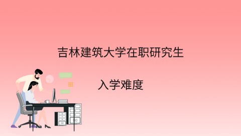 吉林建筑大学在职研究生的入学难度.jpg