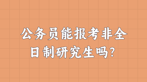 公务员能报考非全日制研究生吗？.png