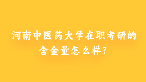 河南中医药大学在职考研的含金量怎么样？.png