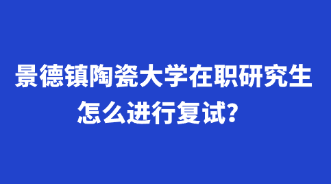 景德镇陶瓷大学在职研究生怎么进行复试？.png