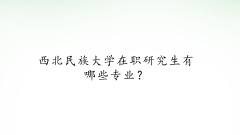 西北民族大学在职研究生有哪些专业？