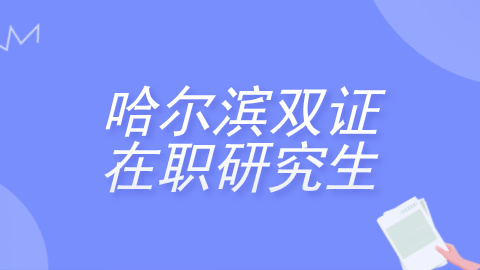 哈尔滨双证在职研究生的院校及专业推荐.jpg