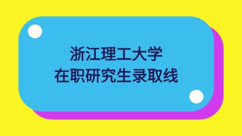 浙江理工大学在职研究生录取线是多少？.jpg