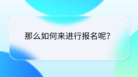 那么如何来进行报名呢.jpg