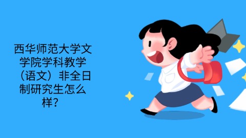 1西华师范大学文学院学科教学（语文）非全日制研究生怎么样？.jpg