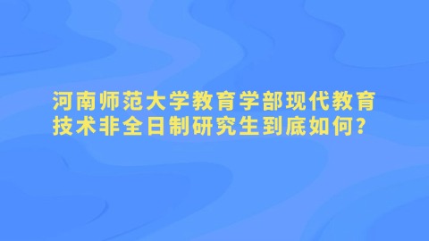 7河南师范大学教育学部现代教育技术非全日制研究生到底如何？.jpg