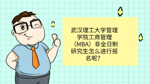 8武汉理工大学管理学院工商管理（MBA）非全日制研究生怎么进行报名呢？.jpg