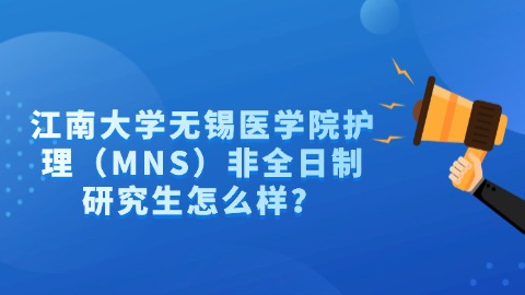 3江南大学无锡医学院护理（MNS）非全日制研究生怎么样？.jpg