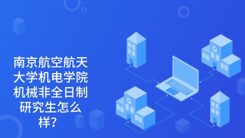 15南京航空航天大学机电学院机械非全日制研究生怎么样？.jpg