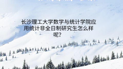 21长沙理工大学数学与统计学院应用统计非全日制研究生怎么样呢？.jpg