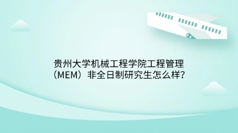 13贵州大学机械工程学院工程管理（MEM）非全日制研究生怎么样？.jpg