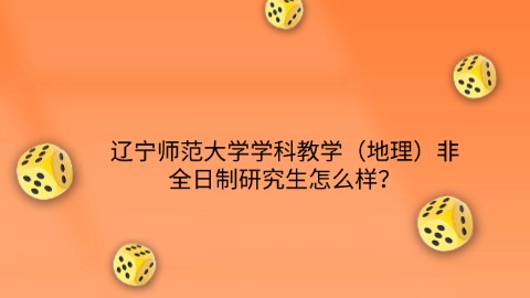 9辽宁师范大学学科教学（地理）非全日制研究生怎么样？.jpg