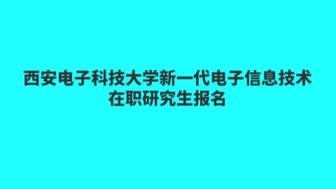 西安电子科技大学新一代电子信息技术在职研究生报名.jpg