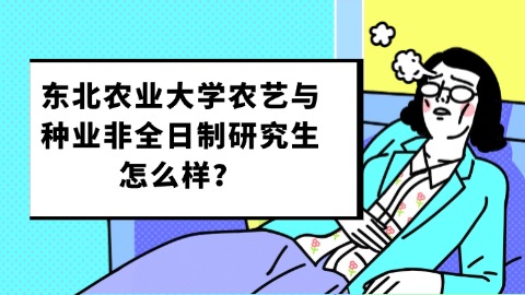 13东北农业大学农艺与种业非全日制研究生怎么样？.jpg