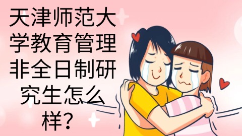 19天津师范大学教育管理非全日制研究生怎么样？.jpg