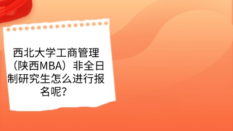 24西北大学工商管理（陕西MBA）非全日制研究生怎么进行报名呢？.jpg