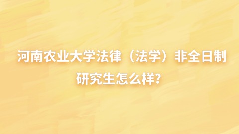 7河南农业大学法律（法学）非全日制研究生怎么样？.jpg